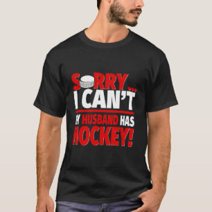Sorry My Husband Has Hockey - Funny Hockey Wife T-Shirt