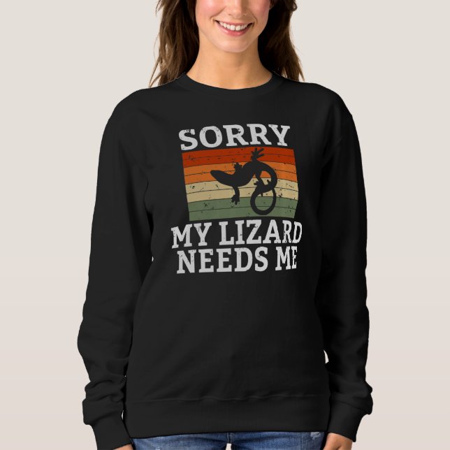 Sorry My Lizard Needs Me Reptile Keeper Sweatshirt (Front)