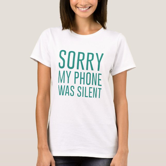 Sorry My Phone Was Silent T-Shirt (Front)
