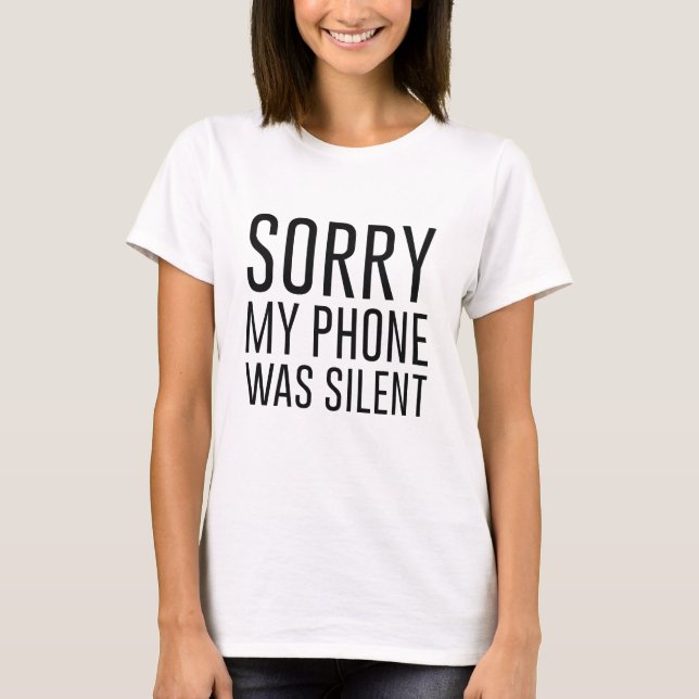 Sorry My Phone Was Silent T-Shirt (Front)
