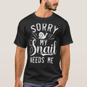Sorry my Snail needs me funny Snail 1 T-Shirt