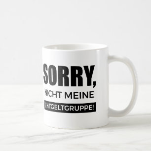 Sorry nicht meine Entgeltgruppe, Spruch Geschenk Coffee Mug