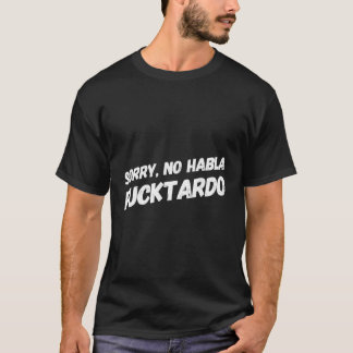 Sorry No Hablo Fucktardo T-Shirt