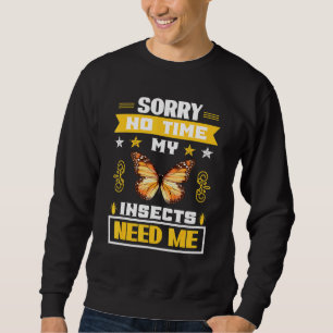 Sorry No Time My Insects Need Me Insects Sweatshirt