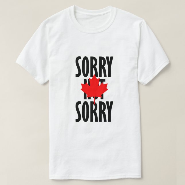 Sorry Not Sorry (Canadian Version) T-Shirt (Design Front)