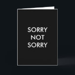 SORRY NOT SORRY Card<br><div class="desc">This simple card is accented with the saying,  SORRY NOT SORRY. You get to finish the rest of the message,  since the inside has been left blank,  awaiting your creativity.</div>