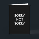 SORRY NOT SORRY Card<br><div class="desc">This simple card is accented with the saying,  SORRY NOT SORRY. You get to finish the rest of the message,  since the inside has been left blank,  awaiting your creativity.</div>