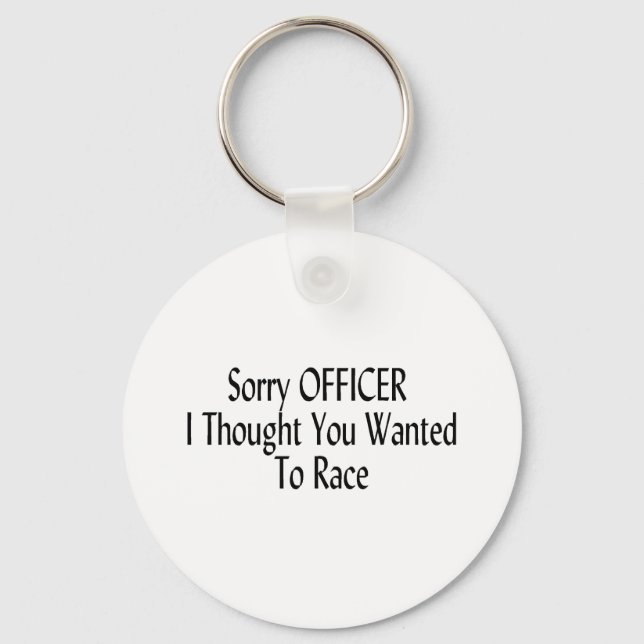 Sorry Officer I Thought You Wanted To Race Keychain (Front)