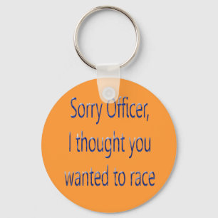 Sorry Officer I Thought You Wanted To Race Keychain