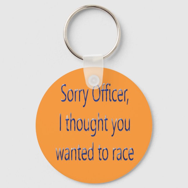 Sorry Officer I Thought You Wanted To Race Keychain (Front)