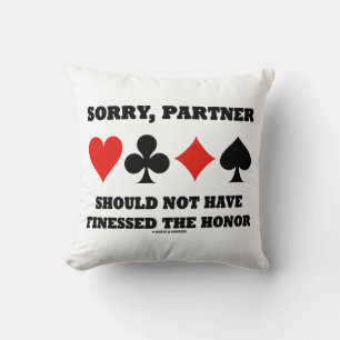 Sorry, Partner Should Not Have Finessed The Honour Throw Pillow