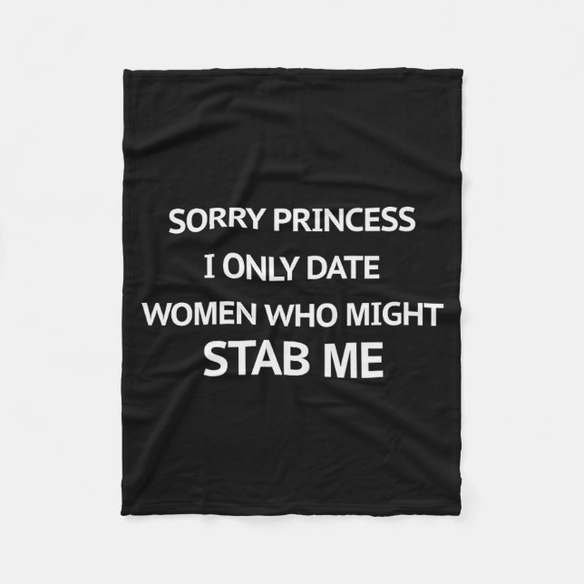 Sorry Princess I Only Date Women Who Might Stab Me Fleece Blanket (Front)