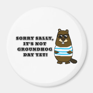 Sorry Sally, It's not Groundhog Day Yet! Magnet