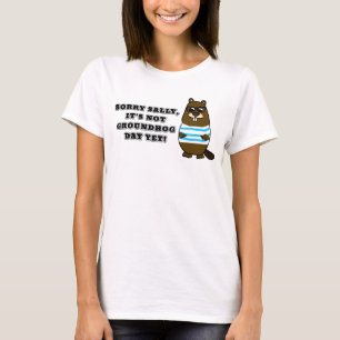 Sorry Sally, It's not Groundhog Day Yet! T-shirt