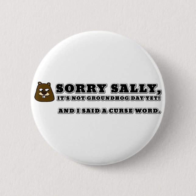 Sorry Sally, not groundhog day, and I cursed 2 Inch Round Button (Front)