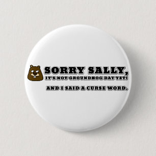 Sorry Sally, not groundhog day, and I cursed 2 Inch Round Button
