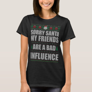 Sorry Santa Friends Bad Influence Ugly Christmas S T-Shirt