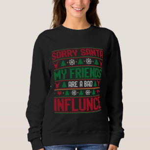 Sorry Santa Friends Bad Influence Ugly Christmas Sweatshirt