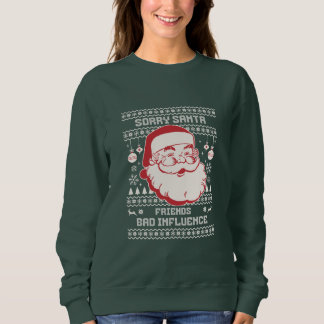 Sorry Santa Friends Bad Influence Ugly Christmas Sweatshirt