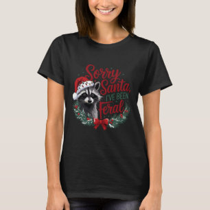 Sorry Santa I've Been Feral Funny Raccoon Christma T-Shirt