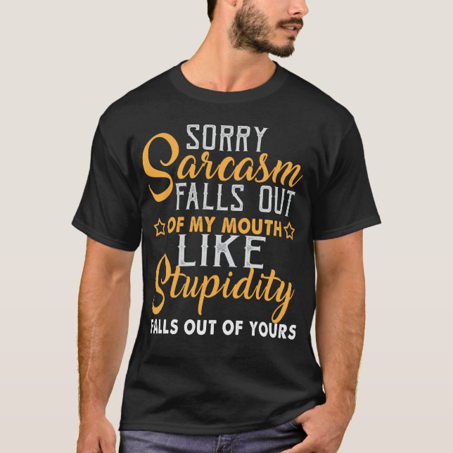 Sorry Sarcasm Falls Out Of My Mouth Funny Coolest T-Shirt (Front)