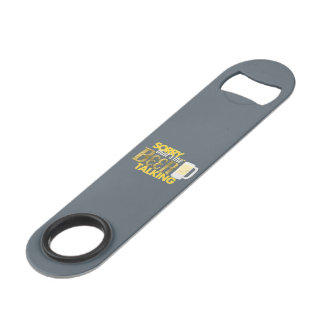 "Sorry... that's the Beer Talking" Bottle Opener Speed Bottle Opener