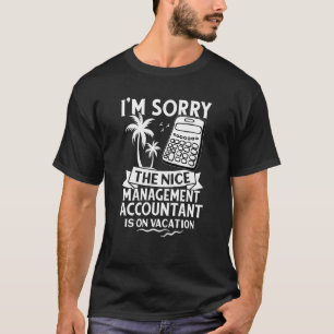 Sorry The Nice Management Accountant Is On Vacatio T-Shirt