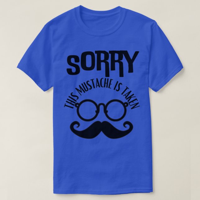 Sorry This Moustache Is Taken 1 1 T-Shirt (Design Front)