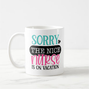 Sorry To Nice Nurse Is On Vacation Coffee Mug