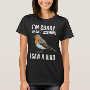 Sorry Wasnt Listening Saw Bird Watcher Nature T-Shirt