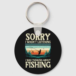 Sorry Wasnt Listening Thinking About Fishing Men W Keychain