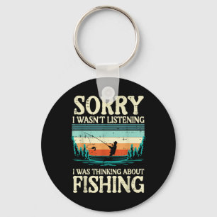Sorry Wasnt Listening Thinking About Fishing Men W Keychain