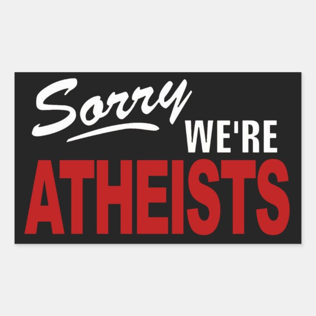 Sorry We're ATHEISTS Sign Sticker! Sticker (Front)