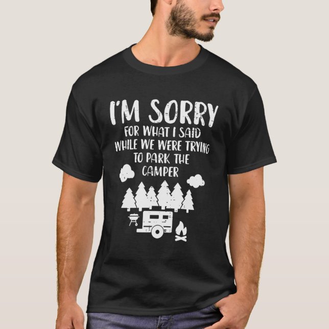 Sorry What I Said Trying Park Camper Funny Camping T-Shirt (Front)