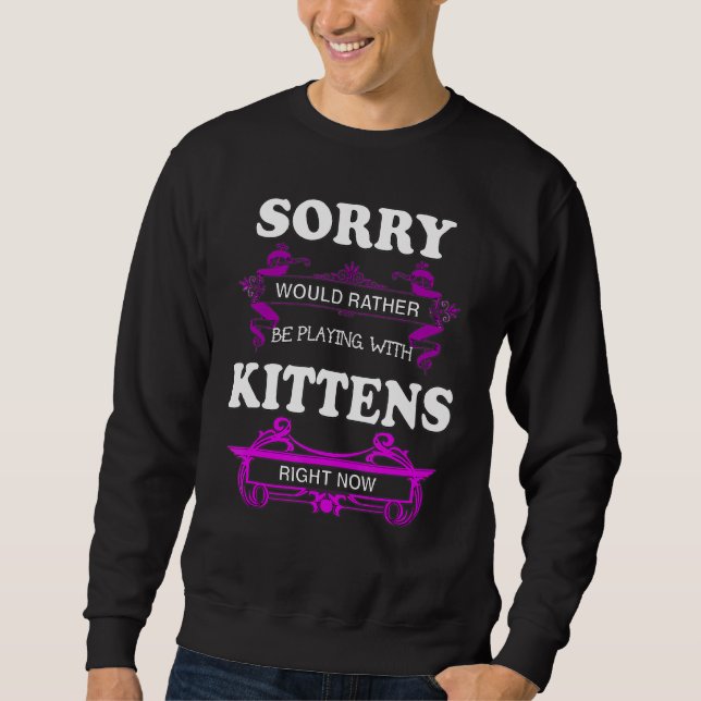 Sorry Would Rather Play With Kittens Sweatshirt (Front)