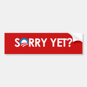 SORRY YET?  Bumper Sticker