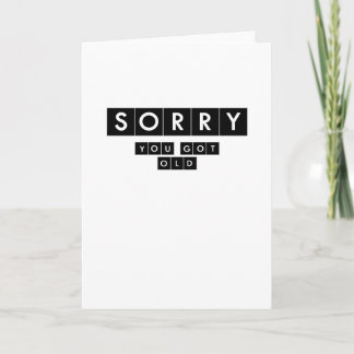 Sorry You Got Old Funny Birthday Card
