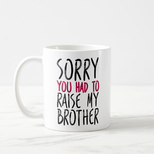 Sorry You Had To Raise My Brother, Funny Mom, Dad Coffee Mug (Left)