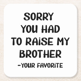 Sorry You Had To Raise My Brother - Your Favorite Square Paper Coaster