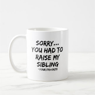 Sorry You Had To Raise My Sibling Coffee Mug