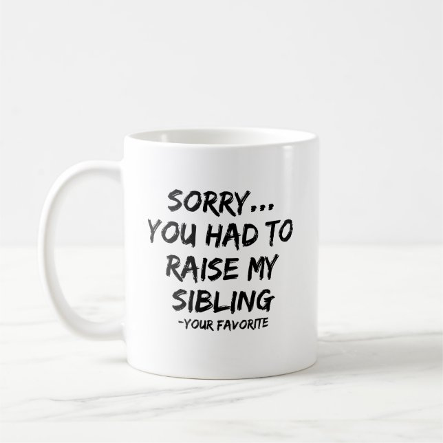 Sorry You Had To Raise My Sibling Coffee Mug (Left)