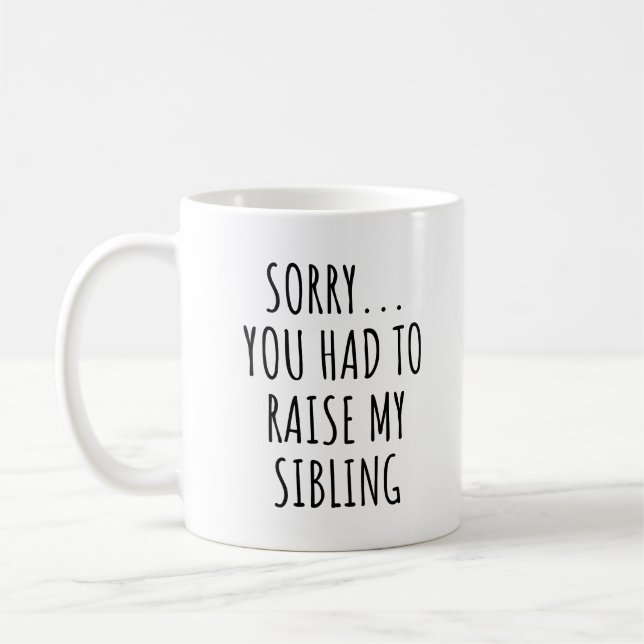 Sorry You Had To Raise My Sibling Coffee Mug (Left)