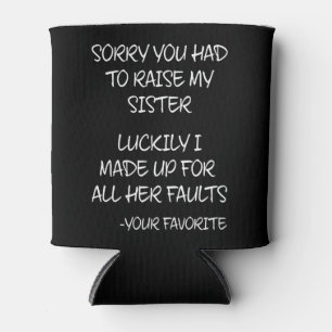 Sorry You Had To Raise My Sister - Your Favourite Can Cooler