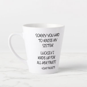 Sorry You Had To Raise My Sister - Your Favourite Latte Mug