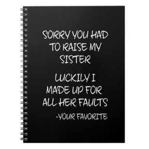 Sorry You Had To Raise My Sister - Your Favourite Notebook