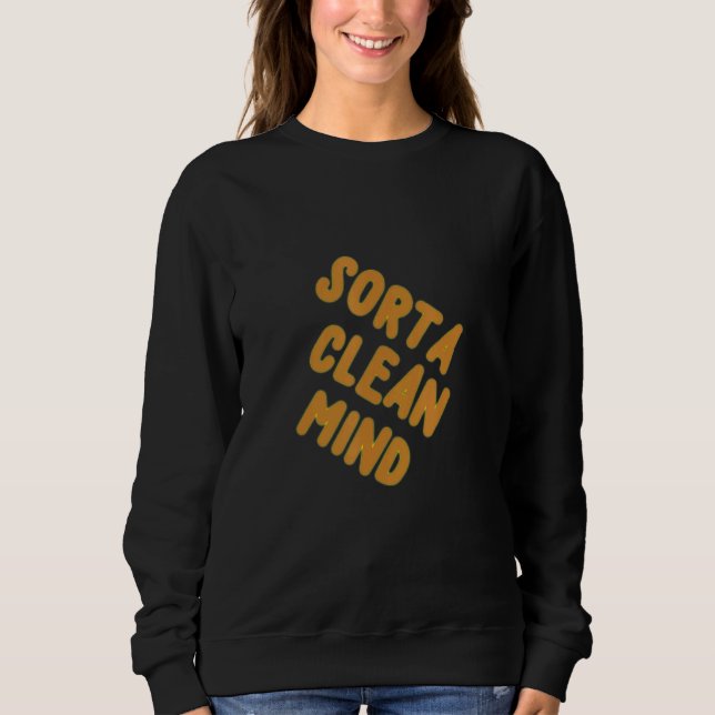 SORTA CLEAN MIND Think of ways to explain your wea Sweatshirt (Front)