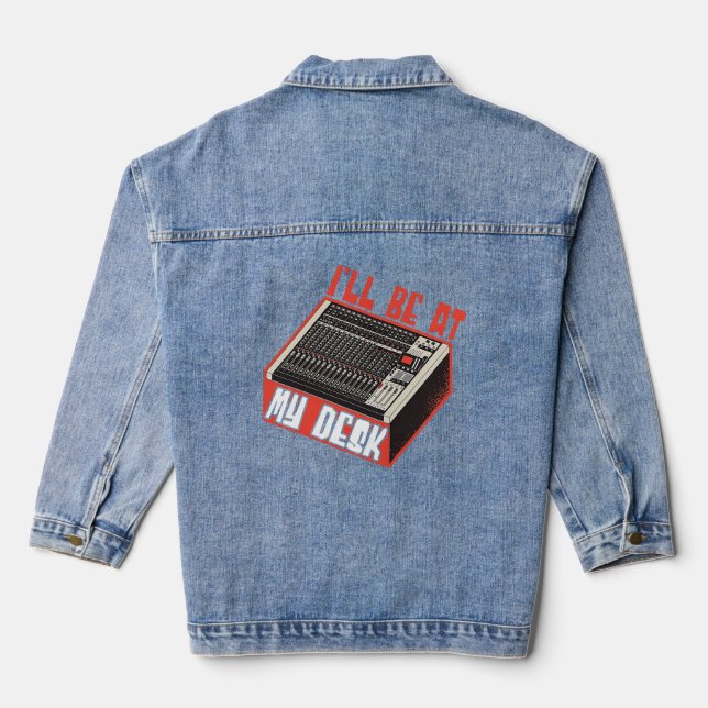 Sound Engineer Ill Be At My Desk Audio Engineer  Denim Jacket (Back)
