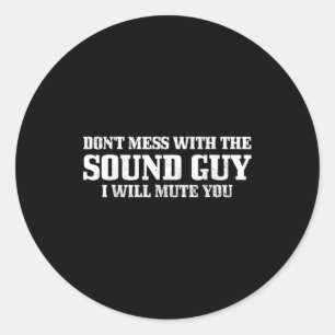 Sound Guy Don't Mess With The Sound Guy Will Mute Classic Round Sticker