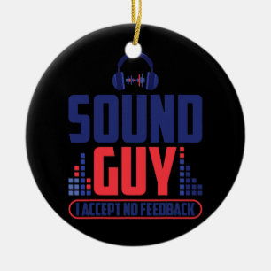 Sound Guy I Accept No Feedback For Music And Ceramic Ornament