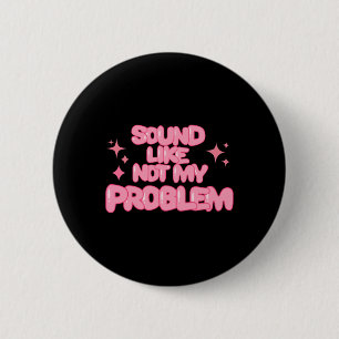 Sound Like Not My Problem Sticker 2 Inch Round Button